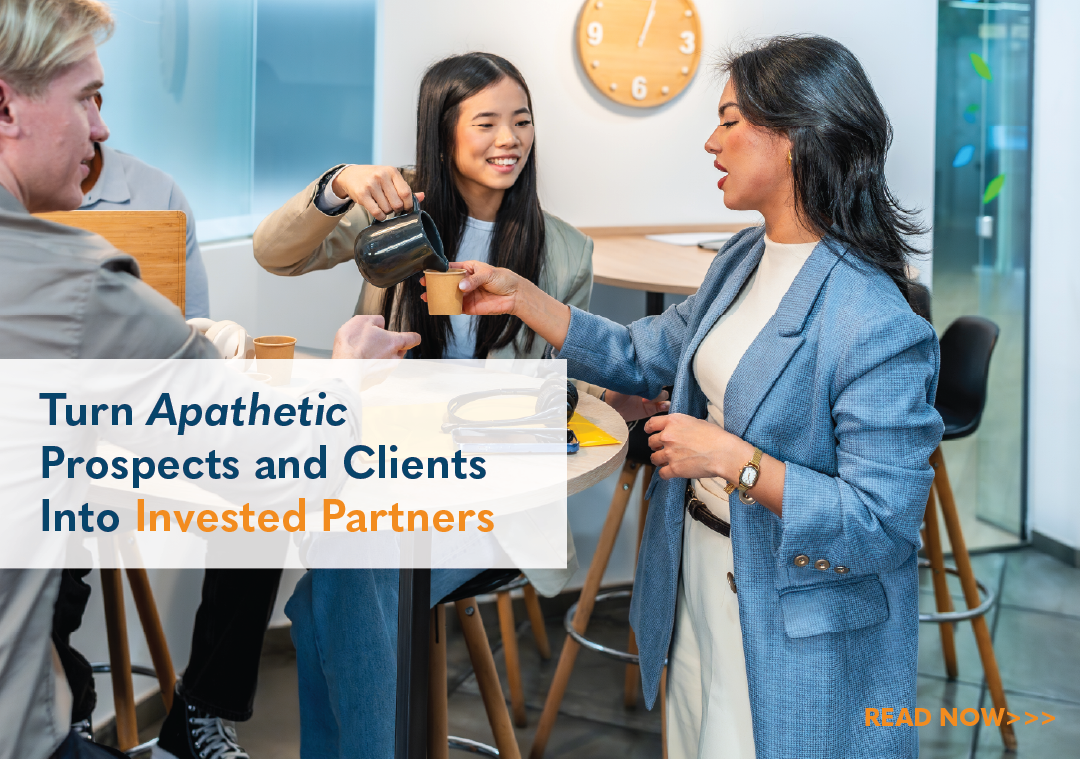 6 Tips to Turn Apathetic Prospects and Clients Into Invested Partners