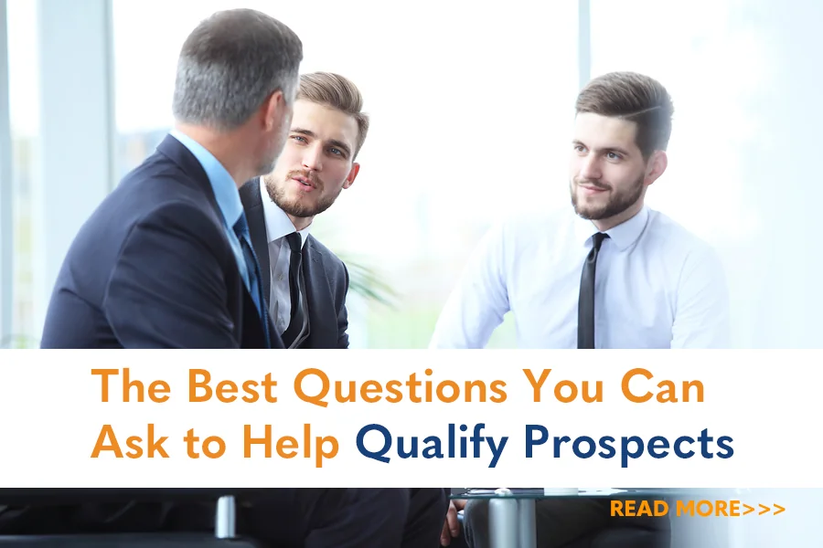The Best Questions You Can Ask to Help Qualify Prospects